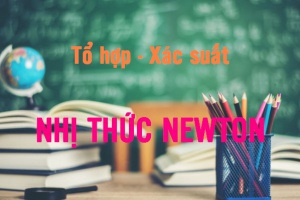 Nhị thức Niu Tơn (Newton) và bài tập áp dụng (chi tiết, dễ hiểu)